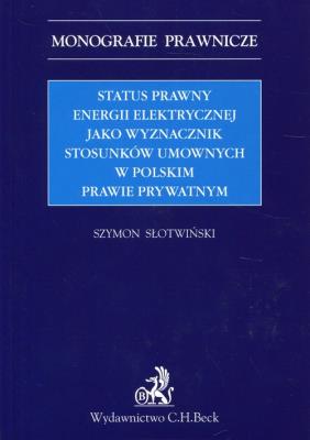 Status prawny energii elektrycznej jako wyznacznik stosunków umownych w polskim prawie prywatnym. Autor: Słotwiński Szymon. SmakLiter.pl Okładka książki Status prawny energii elektrycznej jako wyznacznik stosunków umownych w polskim prawie prywatnym
