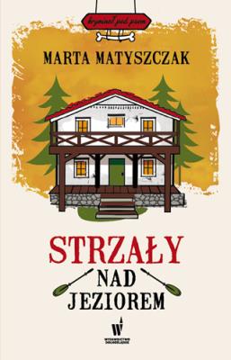 Strzały nad jeziorem. Autor: Marta Matyszczak. SmakLiter.pl Okładka książki Strzały nad jeziorem