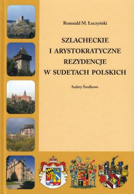 Szlacheckie i arystokratyczne rezydencje w Sudetach Polskich Sudety Środkowe. Autor: Łuczyński Romuald M.. SmakLiter.pl Okładka książki Szlacheckie i arystokratyczne rezydencje w Sudetach Polskich Sudety Środkowe