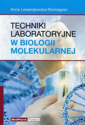 Techniki laboratoryjne w biologii molekularnej. Autor: Lewandowska Ronnegren Anna. SmakLiter.pl Okładka książki Techniki laboratoryjne w biologii molekularnej