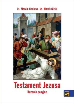 Testament Jezusa. Kazania pasyjne. Autor: ks. Marcin Cholewa, ks. Marek Gilski. SmakLiter.pl Okładka książki Testament Jezusa. Kazania pasyjne