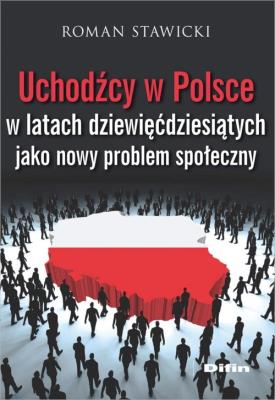 Uchodźcy w Polsce w latach dziewięćdziesiątych jako nowy problem społeczny. Autor: Roman Stawicki. SmakLiter.pl Okładka książki Uchodźcy w Polsce w latach dziewięćdziesiątych jako nowy problem społeczny