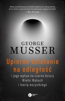 Upiorne działanie na odległość i jego wpływ na czarne dziury, Wielki Wybuch i teorię wszystkiego. Autor: George Musser. SmakLiter.pl Okładka książki Upiorne działanie na odległość i jego wpływ na czarne dziury, Wielki Wybuch i teorię wszystkiego
