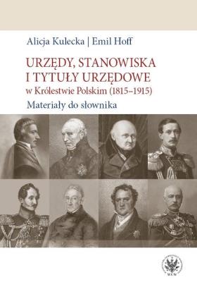 Okładka książki Urzędy, stanowiska i tytuły urzędowe w Królestwie Polskim (1815-1915). Materiały do słownika