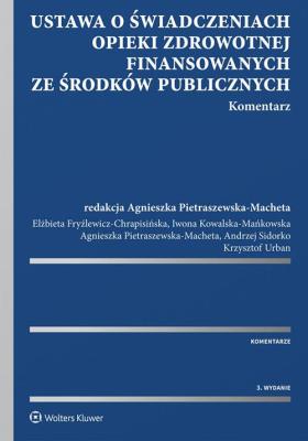 Ustawa o świadczeniach opieki zdrowotnej finansowanych ze środków publicznych Komentarz. Autor: Kowalska-Mańkowska Iwona, Pietraszewska-Macheta Agnieszka, Sidorko Andrzej, Urbaniec Krzysztof. SmakLiter.pl Okładka książki Ustawa o świadczeniach opieki zdrowotnej finansowanych ze środków publicznych Komentarz