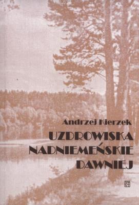 Uzdrowiska nadniemeńskie dawniej. Autor: Kierzek Andrzej. SmakLiter.pl Okładka książki Uzdrowiska nadniemeńskie dawniej