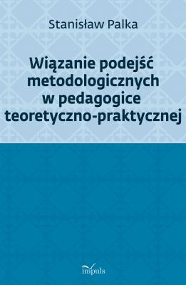 Okładka książki Wiązanie podejść metodologicznych w pedagogice teoretyczno-praktycznej