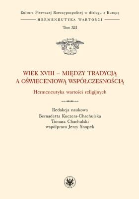 Okładka książki Wiek XVIII - między tradycją a oświeceniową współczesnością. Hermeneutyka wartości religijnych.