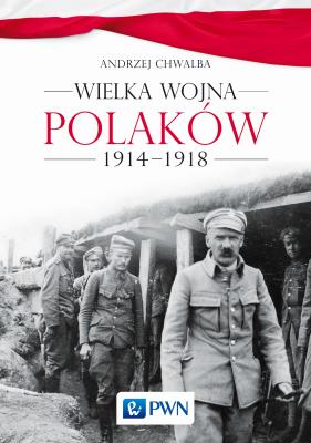 Wielka wojna Polaków 1914-1918. Autor: Chwalba Andrzej. SmakLiter.pl Okładka książki Wielka wojna Polaków 1914-1918