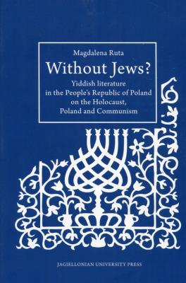 Okładka książki Without Jews Yiddish literature in the People’s Republic of Poland on the Holocaust, Poland and Communism