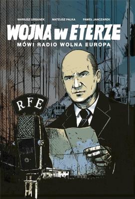 Wojna w eterze Mówi Radio Wolna Europa. Autor: Urbanek Mariusz (red), Palka Mateusz, Janczarek Paweł. SmakLiter.pl Okładka książki Wojna w eterze Mówi Radio Wolna Europa