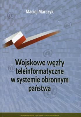 Wojskowe węzły teleinformatyczne w systemie obronnym państwa. Autor: Marczyk Maciej. SmakLiter.pl Okładka książki Wojskowe węzły teleinformatyczne w systemie obronnym państwa