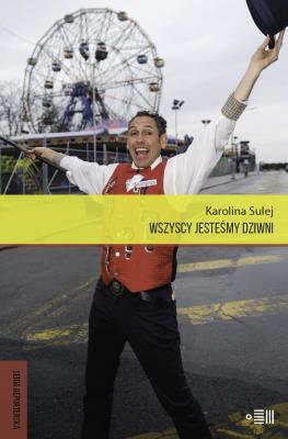 Wszyscy jesteśmy dziwni. Autor: Sulej Karolina. SmakLiter.pl Okładka książki Wszyscy jesteśmy dziwni