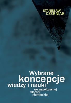 Wybrane koncepcje wiedzy i nauki we współczesnej filozofii niemieckiej. Autor: Czerniak Stanisław. SmakLiter.pl Okładka książki Wybrane koncepcje wiedzy i nauki we współczesnej filozofii niemieckiej