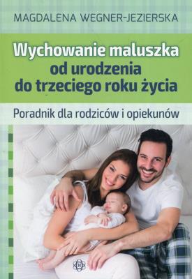 Wychowanie maluszka od urodzenia do trzeciego roku życia. Autor: Wegner-Jezierska Magdalena. SmakLiter.pl Okładka książki Wychowanie maluszka od urodzenia do trzeciego roku życia