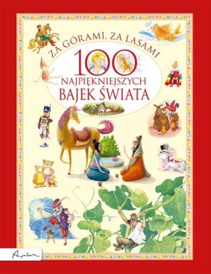 Za górami, za lasami. 100 najpiękniejszych bajek świata. Autor: Opracowanie zbiorowe. SmakLiter.pl Okładka książki Za górami, za lasami. 100 najpiękniejszych bajek świata