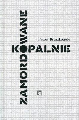Zamordowane kopalnie. Autor: Bryszkowski Paweł. SmakLiter.pl Okładka książki Zamordowane kopalnie
