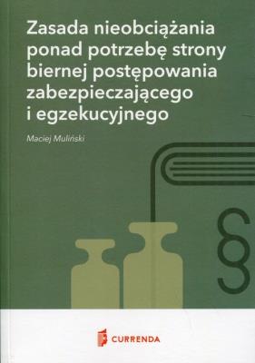 Zasada nieobciążania ponad potrzebę strony biernej postępowania zabezpieczającego i egzekucyjnego. Autor: Muliński Maciej. SmakLiter.pl Okładka książki Zasada nieobciążania ponad potrzebę strony biernej postępowania zabezpieczającego i egzekucyjnego