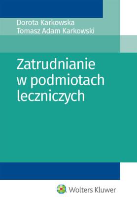 Zatrudnianie w podmiotach leczniczych. Autor: Karkowska Dorota, Karkowski Tomasz Adam. SmakLiter.pl Okładka książki Zatrudnianie w podmiotach leczniczych