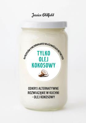 ZIELONA SERIA. Tylko olej kokosowy. Autor: Oldfield Jessica. SmakLiter.pl Okładka książki ZIELONA SERIA. Tylko olej kokosowy