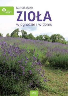 Zioła w domu i w ogrodzie. Autor: Michał Mazik. SmakLiter.pl Okładka książki Zioła w domu i w ogrodzie