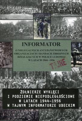 Żołnierze wyklęci i podziemie niepodległościowe w latach 1944-1956 w tajnym informatorze ubeckim. Autor:   Praca zbiorowa. SmakLiter.pl Okładka książki Żołnierze wyklęci i podziemie niepodległościowe w latach 1944-1956 w tajnym informatorze ubeckim