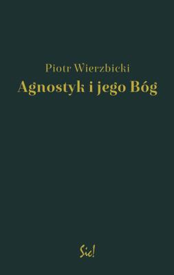 Agnostyk i jego Bóg. Autor: Wierzbicki Piotr. SmakLiter.pl Okładka książki Agnostyk i jego Bóg