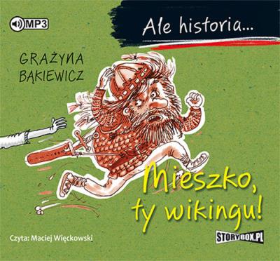 Ale historia... Mieszko, ty wikingu! - Audiobook. Autor: Grażyna Bąkiewicz. SmakLiter.pl Okładka książki Ale historia... Mieszko, ty wikingu! - Audiobook