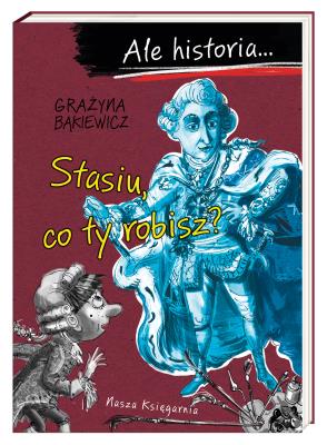 Ale historia… Stasiu, co ty robisz?. Autor: Grażyna Bąkiewicz. SmakLiter.pl Okładka książki Ale historia… Stasiu, co ty robisz?