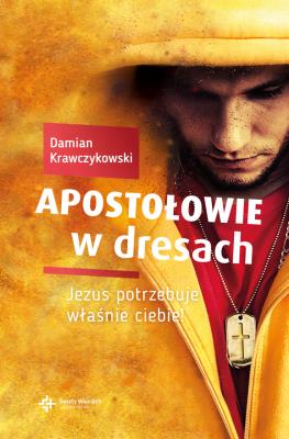 Apostołowie w dresach. Jezus potrzebuje właśnie ciebie. Autor: Damian Krawczykowski. SmakLiter.pl Okładka książki Apostołowie w dresach. Jezus potrzebuje właśnie ciebie