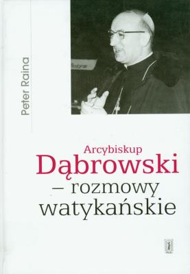 Arcybiskup Dąbrowski - rozmowy watykańskie. Autor: Raina Peter. SmakLiter.pl Okładka książki Arcybiskup Dąbrowski - rozmowy watykańskie