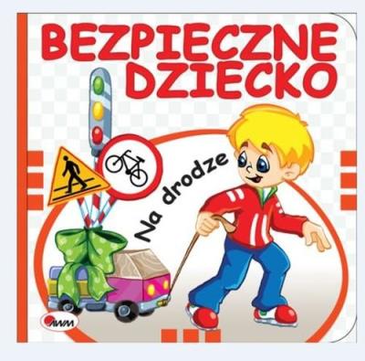 Okładka książki Bezpieczne dziecko. Na drodze
