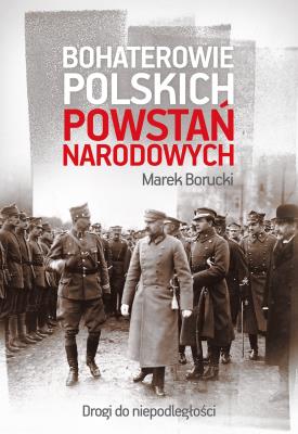 Bohaterowie polskich powstań narodowych. Autor: Borucki Marek. SmakLiter.pl Okładka książki Bohaterowie polskich powstań narodowych