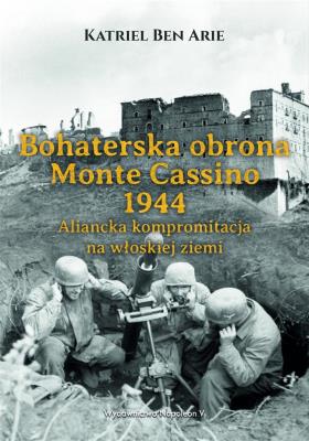 Bohaterska obrona Monte Cassino 1944.. Autor: Ben Arie Katriel. SmakLiter.pl Okładka książki Bohaterska obrona Monte Cassino 1944.