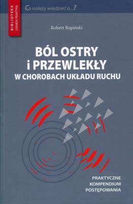 Ból ostry i przewlekły w chorobach układu ruchu. Autor: Rupiński Robert. SmakLiter.pl Okładka książki Ból ostry i przewlekły w chorobach układu ruchu