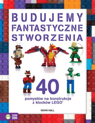 Okładka książki Budujemy fantastyczne stworzenia. 40 pomysłów na konstrukcje z klocków Lego®