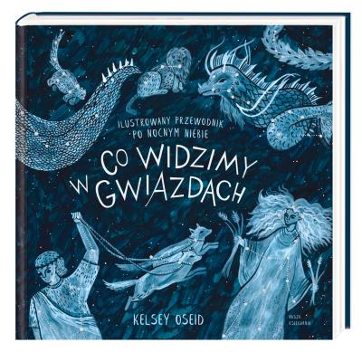 Co widzimy w gwiazdach? Ilustrowany przewodnik po nocnym niebie. Autor: Kelsey Oseid. SmakLiter.pl Okładka książki Co widzimy w gwiazdach? Ilustrowany przewodnik po nocnym niebie