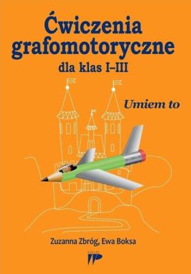Ćwiczenia grafomotoryczne dla klas I-III. Autor: Zbróg Zuzanna, Boksa Ewa. SmakLiter.pl Okładka książki Ćwiczenia grafomotoryczne dla klas I-III