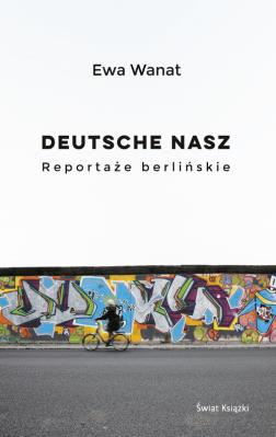 Deutsche nasz Reportaże berlińskie. Autor: Ewa Wanat. SmakLiter.pl Okładka książki Deutsche nasz Reportaże berlińskie