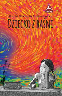 Dziecko z baśni. Autor: Marta Wiktoria Trojanowska. SmakLiter.pl Okładka książki Dziecko z baśni