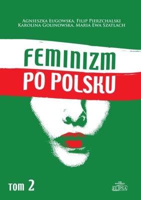 Feminizm po polsku Tom 2. Autor: Ługowska Agnieszka, Pierzchalski Filip, Golinowska Karolina, Szatlach Maria Ewa. SmakLiter.pl Okładka książki Feminizm po polsku Tom 2
