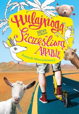 Hulajnogą przez Szczęśliwą Arabię. Autor: Wieczorkiewicz Dominik. SmakLiter.pl Okładka książki Hulajnogą przez Szczęśliwą Arabię