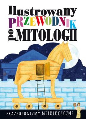 Ilustrowany przewodnik po mitologii Frazeologizmy mitologiczne. Autor: Nosowska Dorota. SmakLiter.pl Okładka książki Ilustrowany przewodnik po mitologii Frazeologizmy mitologiczne