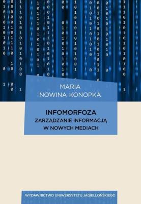 Infomorfoza Zarządzanie informacją w nowych mediach. Autor: Nowina Konopka Maria. SmakLiter.pl Okładka książki Infomorfoza Zarządzanie informacją w nowych mediach