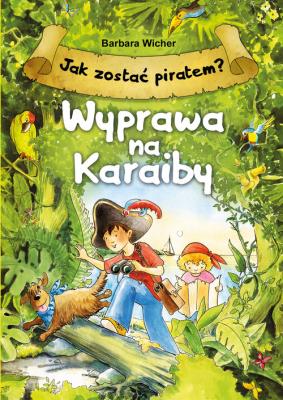 Jak zostać piratem? Wyprawa na Karaiby. Autor: Wicher Barbara. SmakLiter.pl Okładka książki Jak zostać piratem? Wyprawa na Karaiby