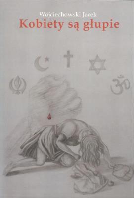 Kobiety są głupie. Autor: Jacek M. Wojciechowski. SmakLiter.pl Okładka książki Kobiety są głupie