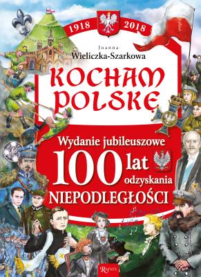 Okładka książki Kocham Polskę Wydanie Jubileuszowe 100 lat odzyskania niepodległości