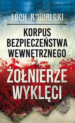 Korpus Bezpieczeństwa Wewnętrznego a Żołnierze Wyklęci. Autor: Kowalski Lech. SmakLiter.pl Okładka książki Korpus Bezpieczeństwa Wewnętrznego a Żołnierze Wyklęci