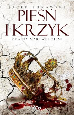Kraina Martwej Ziemi. Tom 3. Pieśń i krzyk. Autor: Łukawski Jacek. SmakLiter.pl Okładka książki Kraina Martwej Ziemi. Tom 3. Pieśń i krzyk
