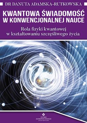 Kwantowa świadomość w konwencjonalnej nauce. Autor: dr Danuta Adamska-Rutkowska. SmakLiter.pl Okładka książki Kwantowa świadomość w konwencjonalnej nauce